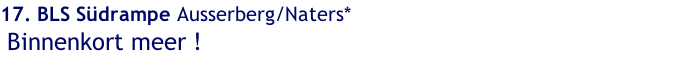 17. BLS Südrampe Ausserberg/Naters*  Binnenkort meer !