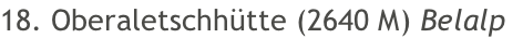 18. Oberaletschhütte (2640 M) Belalp