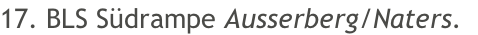 17. BLS Südrampe Ausserberg/Naters.